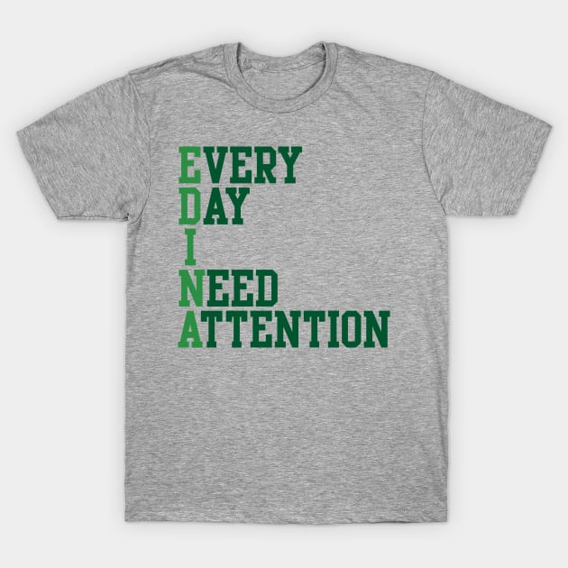 Every Day I Need Attention T-Shirt by MindsparkCreative